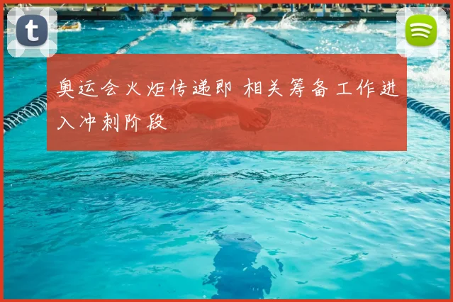 奥运会火炬传递即 相关筹备工作进入冲刺阶段