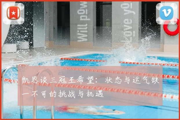 凯恩谈三冠王希望：状态与运气缺一不可的挑战与机遇
