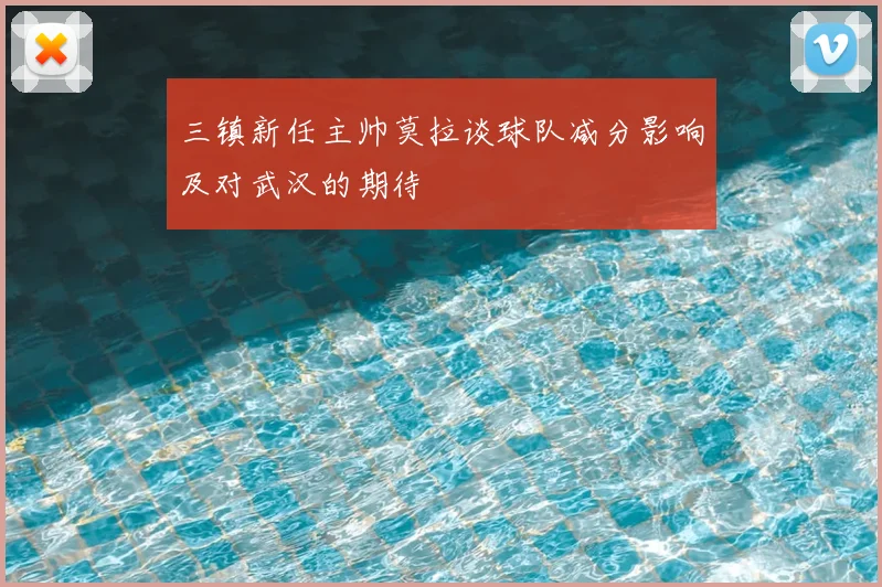 三镇新任主帅莫拉谈球队减分影响及对武汉的期待