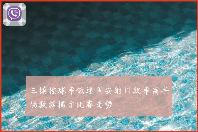 三镇控球率低迷国安射门效率高半场数据揭示比赛走势