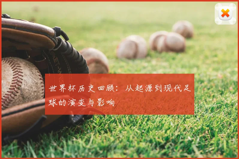 世界杯历史回顾：从起源到现代足球的演变与影响