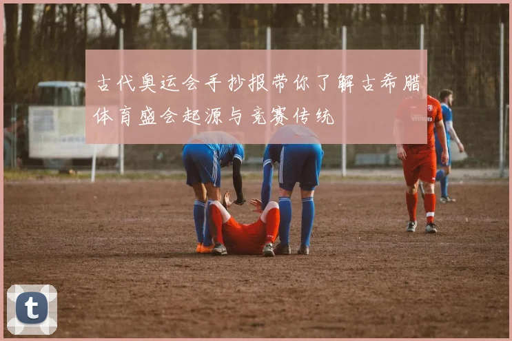 古代奥运会手抄报带你了解古希腊体育盛会起源与竞赛传统