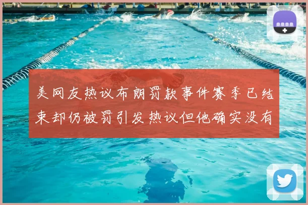 美网友热议布朗罚款事件赛季已结束却仍被罚引发热议但他确实没有说谎