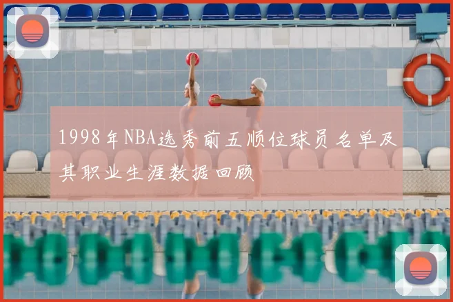 1998年NBA选秀前五顺位球员名单及其职业生涯数据回顾