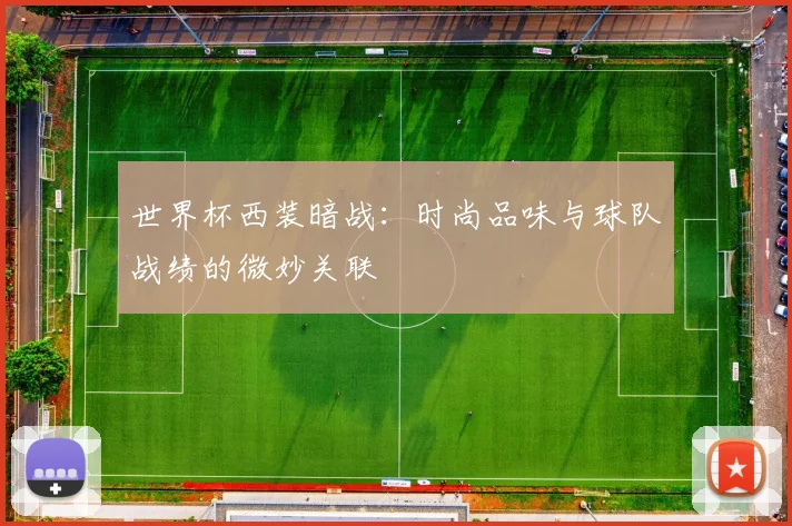 世界杯西装暗战：时尚品味与球队战绩的微妙关联