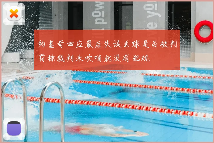 约基奇回应最后失误丢球是否被判罚称裁判未吹哨就没有犯规