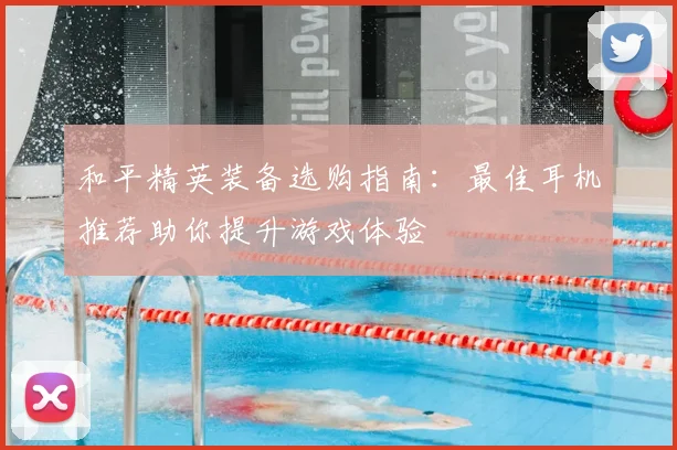 和平精英装备选购指南：最佳耳机推荐助你提升游戏体验