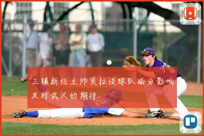 三镇新任主帅莫拉谈球队减分影响及对武汉的期待