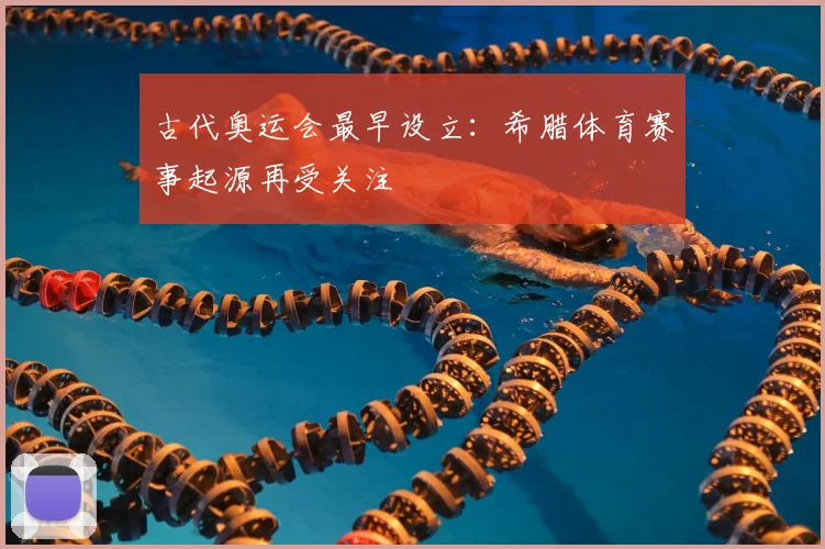 古代奥运会最早设立：希腊体育赛事起源再受关注